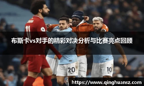 布斯卡vs对手的精彩对决分析与比赛亮点回顾