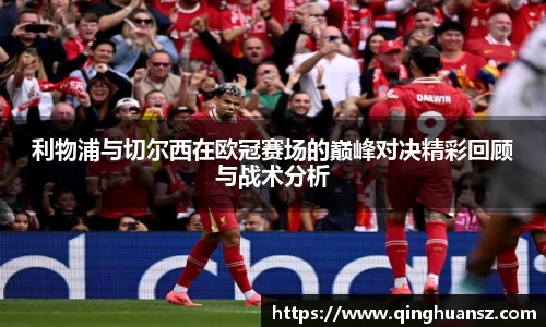 利物浦与切尔西在欧冠赛场的巅峰对决精彩回顾与战术分析